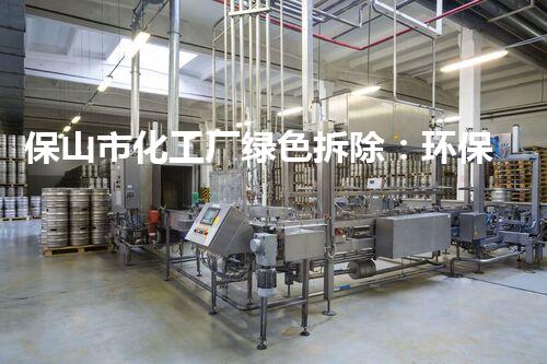 保山市化工厂绿色拆除：环保与安全并重的典范案例